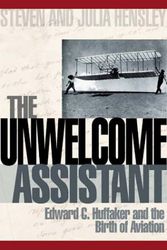 Cover Art for 9781570721502, The Unwelcome Assistant: Edward C. Huffaker and the Birth of Aviation by Steven Hensley