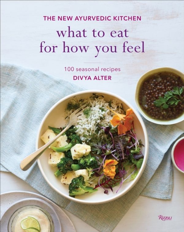Cover Art for 9780847859689, What to Eat for How You FeelThe New Ayurvedic Kitchen - 100 Seasonal Recipes by Divya Alter