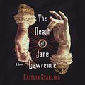 Cover Art for B08VBPZS3F, The Death of Jane Lawrence: A Novel by Caitlin Starling
