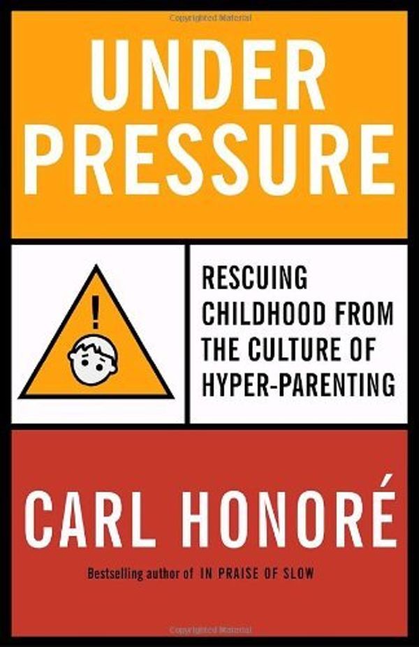 Cover Art for 9780676978414, Under Pressure: Rescuing Childhood from the Culture of Hyper-Parenting by Honore, Carl