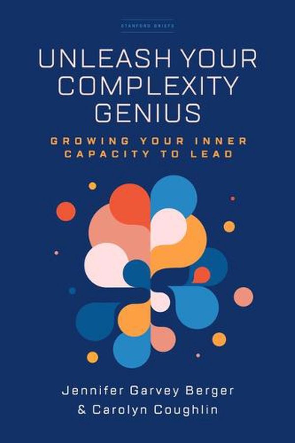 Cover Art for 9781503630475, Unleash Your Complexity Genius by Garvey Berger, Jennifer, Carolyn Coughlin