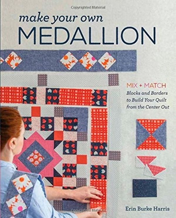 Cover Art for 9781940655291, Make Your Own MedallionMix & Match Blocks and Borders to Build Your Qu... by Erin Burke Harris