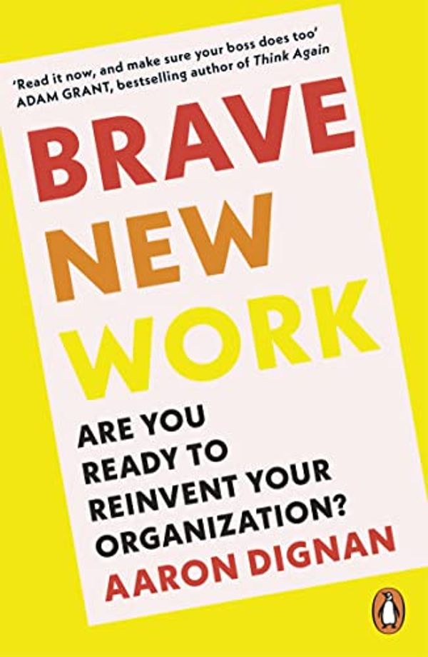 Cover Art for B07D93TF33, Brave New Work: Are You Ready to Reinvent Your Organization? by Aaron Dignan