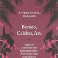 Cover Art for 9780141025483, Borneo, Celebes, Aru by Alfred Russell Wallace