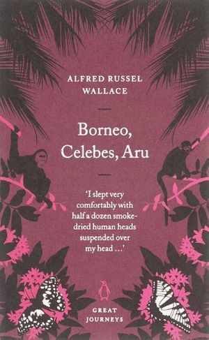 Cover Art for 9780141025483, Borneo, Celebes, Aru by Alfred Russell Wallace