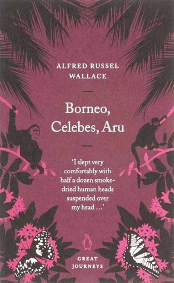 Cover Art for 9780141025483, Borneo, Celebes, Aru by Alfred Russell Wallace