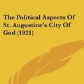 Cover Art for 9780548704905, The Political Aspects of St. Augustine's City of God (1921) by Unknown