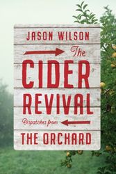 Cover Art for 9781419733178, Cider Revival: Dispatches from the Orchard by Jason Wilson