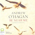 Cover Art for 9781740939171, Be Near Me by Andrew O'Hagan