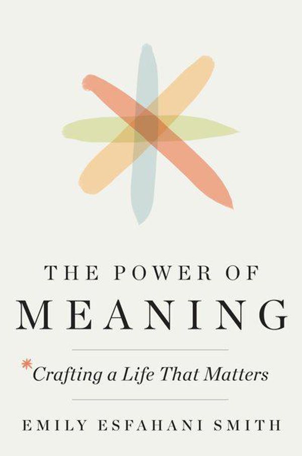 Cover Art for 9780451497307, The Power of Meaning: Crafting a Life That Matters by Emily Esfahani Smith