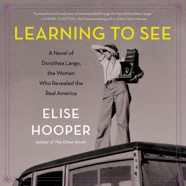 Cover Art for 9781982608606, Learning to See: A Novel of Dorothea Lange, the Woman Who Revealed the Real America by Elise Hooper