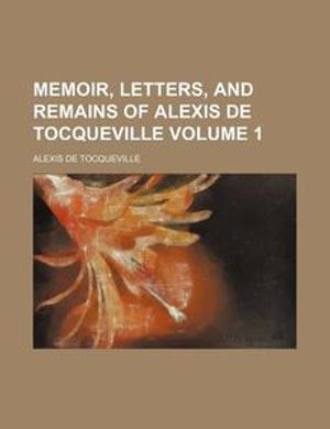 Cover Art for 9781151571540, Memoir, Letters, and Remains of Alexis de Tocqueville (Volum by Alexis de Tocqueville