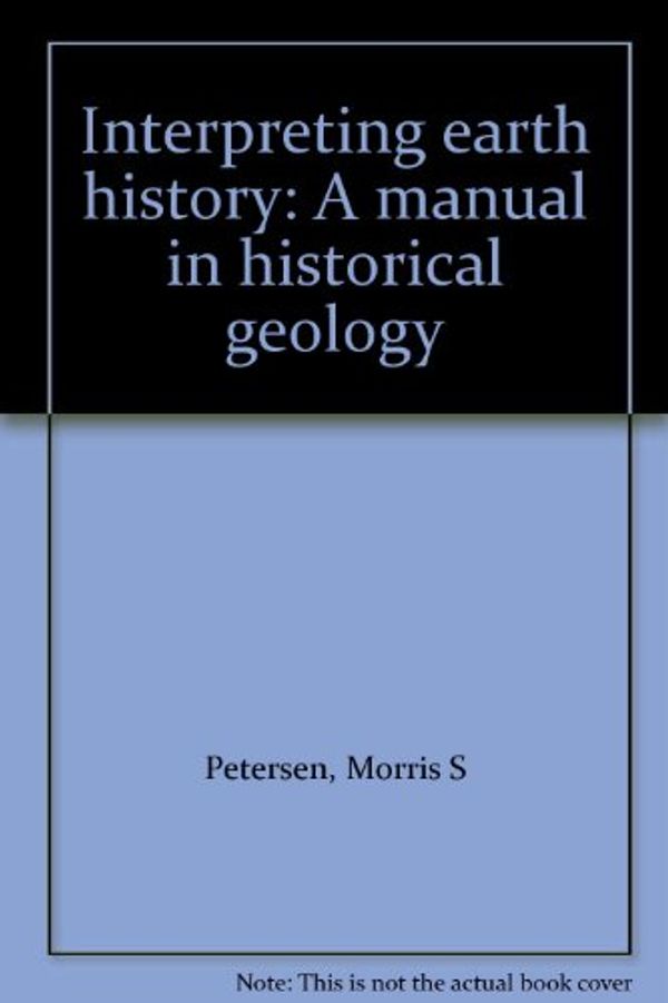 Cover Art for 9780697050632, Interpreting earth history: A manual in historical geology by Morris S Petersen