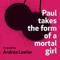 Cover Art for B07KVM8CLN, Paul Takes the Form of a Mortal Girl by Andrea Lawlor