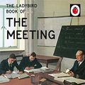 Cover Art for B01IX1T23I, The Ladybird Book of the Meeting by Jason Hazeley, Joel Morris