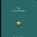 Cover Art for 9781162692050, The Crystal Stopper by Maurice LeBlanc