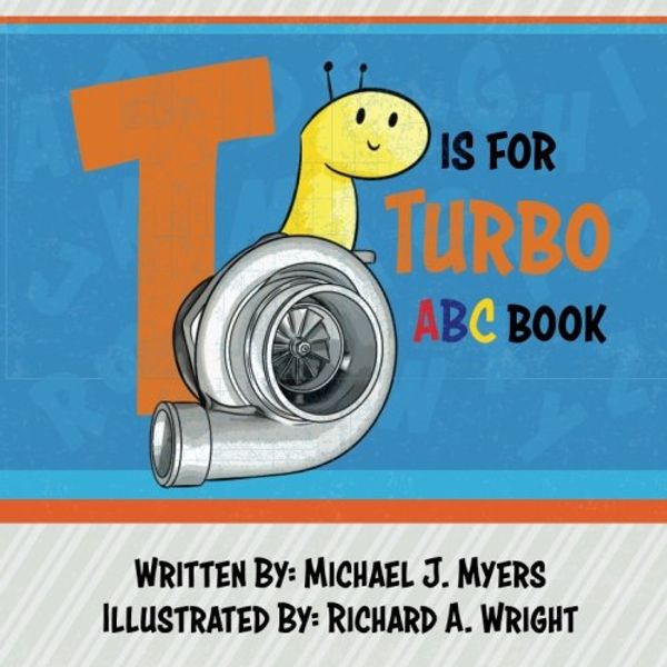 Cover Art for 9781717277961, T is for Turbo: ABC Book (Motorhead Garage Series) by Michael J. Myers