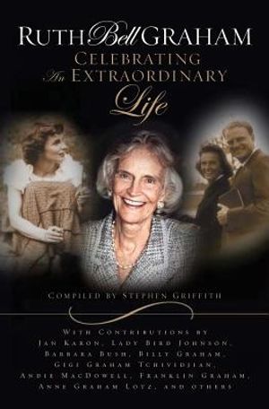 Cover Art for 9780849919862, Ruth Bell Graham: Celebrating the Extraordinary Life by Stephen Griffith