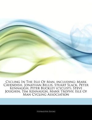 Cover Art for 9781244238947, Cycling In The Isle Of Man, including: Mark Cavendish, Jonathan Bellis, Stuart Slack, Peter Kennaugh, Peter Buckley (cyclist), Steve Joughin, Tim Kenn by Hephaestus Books