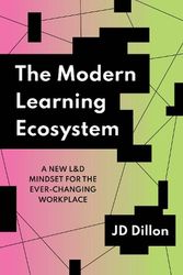 Cover Art for 9781953946386, The Modern Learning Ecosystem: A New L&D Mindset for the Ever-Changing Workplace by JD Dillon