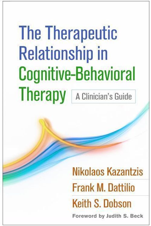 Cover Art for 9781462531288, The Therapeutic Relationship in Cognitive-Behavioral Therapy: A Clinician's Guide by Nikolaos Kazantzis