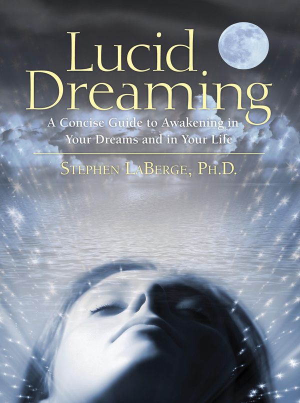 Cover Art for 9781591796756, Lucid Dreaming: A Concise Guide to Awakening in Your Dreams and in Your Life [With CD] by Stephen LaBerge