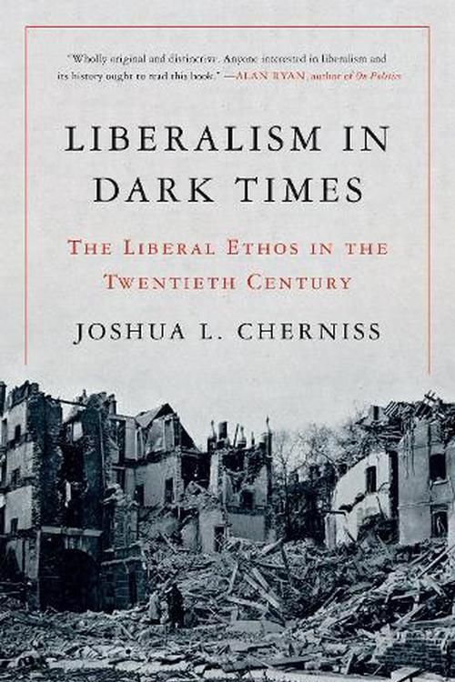 Cover Art for 9780691220932, Liberalism in Dark Times: The Liberal Ethos in the Twentieth Century by Joshua L. Cherniss