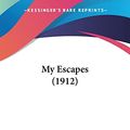 Cover Art for 9781120009432, My Escapes (1912) by Bachelor A Bachelor