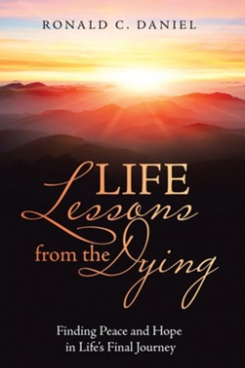 Cover Art for 9781664204409, Life Lessons from the Dying: Finding Peace and Hope in Life's Final Journey by Ronald C. Daniel