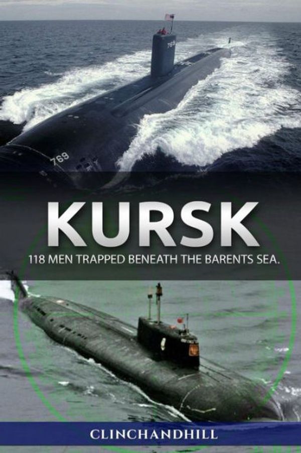 Cover Art for 9780996469500, Kursk: 118 men trapped beneath the Barents Sea by Burt Clinchandhill