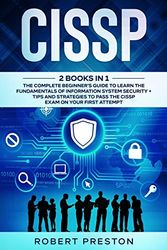 Cover Art for 9781801119733, CISSP: The Complete Beginner's Guide to Learn the Fundamentals of Information System Security + Tips and Strategies to Pass the CISSP Exam on Your First Attempt by Robert Preston