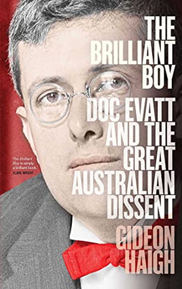 Cover Art for B08XQZG731, The Brilliant Boy: Doc Evatt and the Great Australian Dissent by Gideon Haigh