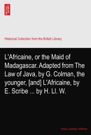 Cover Art for B003GIRP2E, L'Africaine, or the Maid of Madagascar. Adapted from The Law of Java, by G. Colman, the younger, [and] L'Africaine, by E. Scribe ... by H. Ll. W. by Henry Llewellyn. Williams