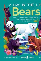 Cover Art for 9781838992835, A Day In The Life Bears: What do Polar Bears, Giant Pandas, and Grizzly Bears Get Up to All Day? by Neon Squid