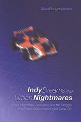 Cover Art for 9780802084989, Indy Dreams and Urban Nightmares: Speed Merchants, Spectacle, and the Struggle over Public Space in The World Class City by Mark Douglas Lowes