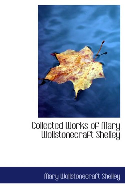 Cover Art for 9780554177434, Collected Works of Mary Wollstonecraft Shelley by Mary Wollstonecraft Shelley