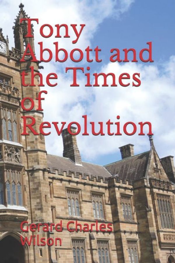 Cover Art for 9781876262242, Tony Abbott and the Times of Revolution by Gerard Charles Wilson