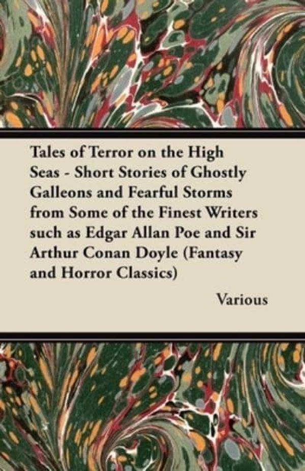 Cover Art for 9781447407331, Tales of Terror on the High Seas - Short Stories of Ghostly Galleons and Fearful Storms from Some of the Finest Writers Such as Edgar Allan Poe and Sir Arthur Conan Doyle (Fantasy and Horror Classics) by Various