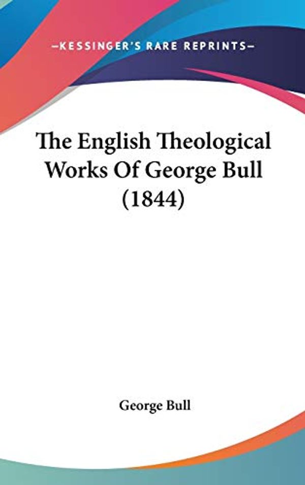 Cover Art for 9781437421767, The English Theological Works of George Bull (1844) by George Bull