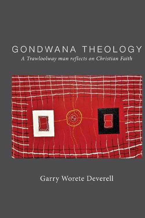 Cover Art for 9780648376545, Gondwana Theology: A Trawloolway man reflects on Christian Faith by Garry Worete Deverell