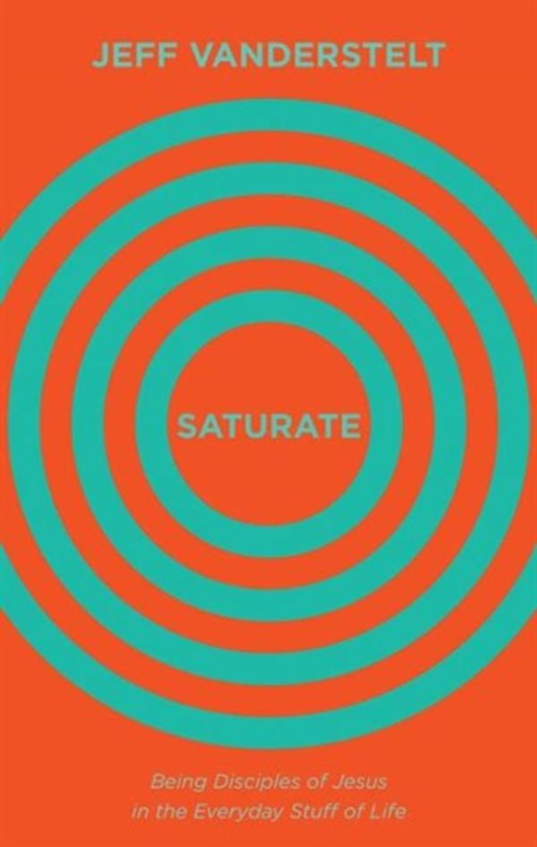 Cover Art for 9781433545993, Saturate: Being Disciples of Jesus in the Everyday Stuff of Life by Jeff Vanderstelt