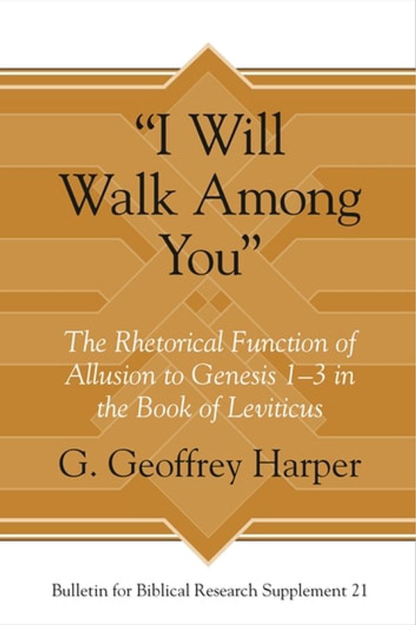 Cover Art for 9781646020546, ''I Will Walk Among You': The Rhetorical Function of Allusion to Genesis 1-3 in the Book of Leviticus' by G. Geoffrey Harper