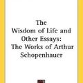 Cover Art for 9781432612450, The Wisdom of Life and Other Essays by Arthur Schopenhauer