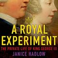 Cover Art for B00G8BQAAE, A Royal Experiment: The Private Life of King George III by Janice Hadlow