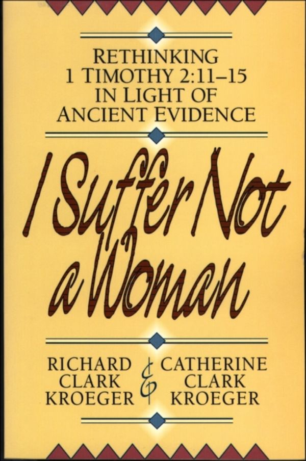 Cover Art for 9780801052507, I Suffer Not a Woman by Richard Clark Kroeger