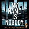 Cover Art for B06X9ZYZR7, My Name Is Nobody by Matthew Richardson