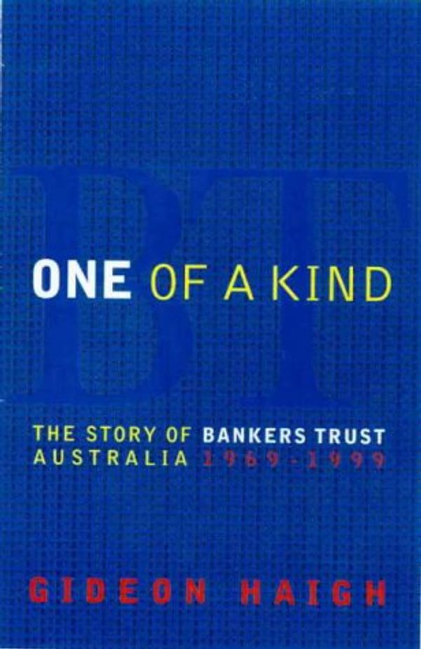 Cover Art for 9781876485122, One of a Kind: the Story of Bankers Trust Australia 1969-1999 by Gideon Haigh