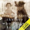 Cover Art for B00WUG0GYM, The Boy Who Talked to Dogs: A Memoir by Martin McKenna