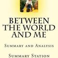 Cover Art for 9781515141907, Between the World and Me | Summary: Summary and Analysis of Ta-Nehisi Coates' "Between the World and Me" by Summary Station