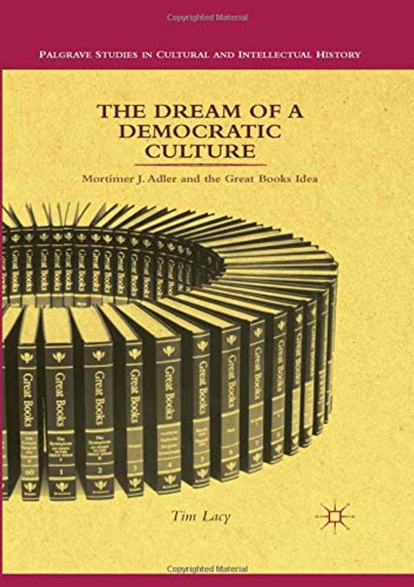 Cover Art for 9781349340941, The Dream of a Democratic Culture: Mortimer J. Adler and the Great Books Idea (Palgrave Studies in Cultural and Intellectual History) by T. Lacy